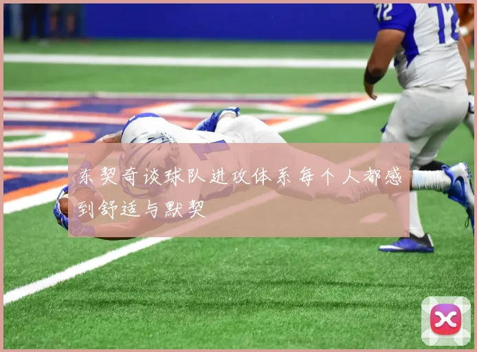 东契奇谈球队进攻体系每个人都感到舒适与默契