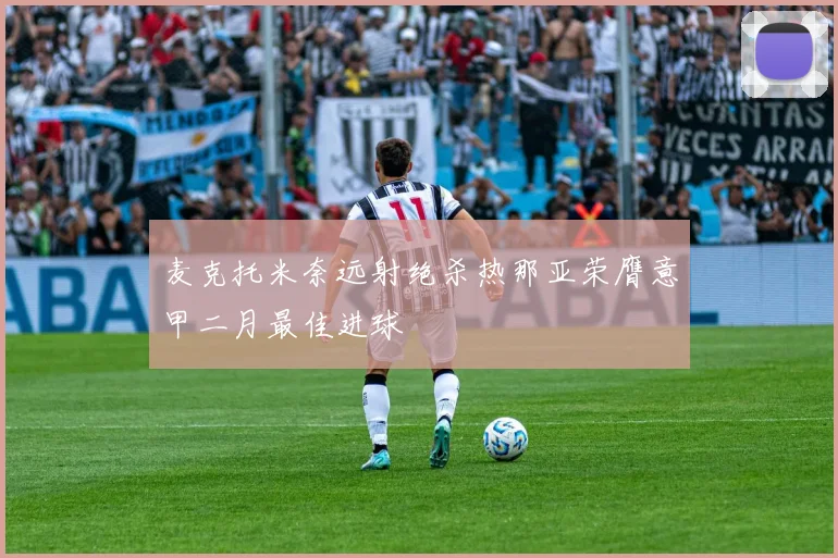 麦克托米奈远射绝杀热那亚荣膺意甲二月最佳进球